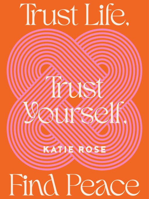 Title details for Trust Life, Trust Yourself, Find Peace by Katie Rose - Wait list
